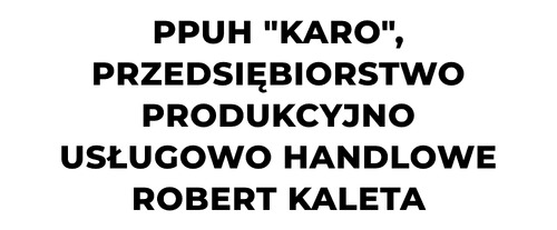 PPUH "KARO", Przedsiębiorstwo Produkcyjno Usługowo Handlowe Robert Kaleta